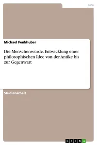 Die Menschenwürde. Entwicklung einer philosophischen Idee von der Antike bis zur Gegenwart_cover