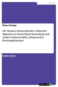 Die Situation demenzkranker türkischer Migranten in Deutschland. Darstellung und Analyse kultursensibler, pflegerischer Beratungskonzepte_cover