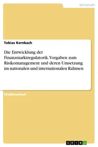 Die Entwicklung der Finanzmarktregulatorik. Vorgaben zum Risikomanagement und deren Umsetzung im nationalen und internationalen Rahmen_cover