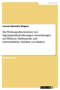 Die Wirkungsdimensionen von Eigenkapitalanforderungen. Auswirkungen auf Effizienz, Marktanteile und wirtschaftliche Stabilität von Banken_cover