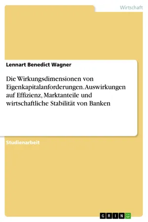 Die Wirkungsdimensionen von Eigenkapitalanforderungen. Auswirkungen auf Effizienz, Marktanteile und wirtschaftliche Stabilität von Banken