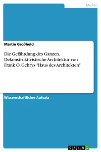 Die Gefährdung des Ganzen. Dekonstruktivistische Architektur von Frank O. Gehrys "Haus des Architekten"_cover