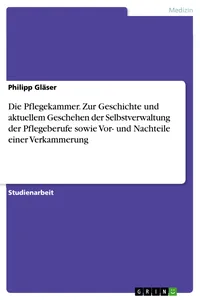 Die Pflegekammer. Zur Geschichte und aktuellem Geschehen der Selbstverwaltung der Pflegeberufe sowie Vor- und Nachteile einer Verkammerung_cover