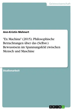 "Ex Machina" (2015). Philosophische Betrachtungen über das (Selbst-) Bewusstsein im Spannungsfeld zwischen Mensch und Maschine