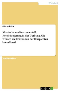 Klassische und instrumentelle Konditionierung in der Werbung. Wie werden die Emotionen der Rezipienten beeinflusst?_cover