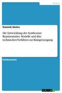 Die Entwicklung der Synthesizer. Repräsentative Modelle und ihre technischen Verfahren zur Klangerzeugung_cover