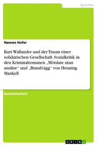 Kurt Wallander und der Traum einer solidarischen Gesellschaft. Sozialkritik in den Kriminalromanen "Mördare utan ansikte" und "Brandvägg" von Henning Mankell_cover
