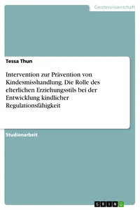 Intervention zur Prävention von Kindesmisshandlung. Die Rolle des elterlichen Erziehungsstils bei der Entwicklung kindlicher Regulationsfähigkeit_cover