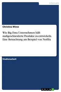 Wie Big Data Unternehmen hilft maßgeschneiderte Produkte zu entwickeln. Eine Betrachtung am Beispiel von Netflix_cover