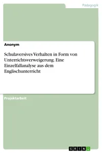 Schulaversives Verhalten in Form von Unterrichtsverweigerung. Eine Einzelfallanalyse aus dem Englischunterricht_cover