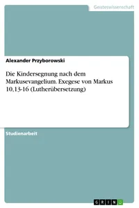Die Kindersegnung nach dem Markusevangelium. Exegese von Markus 10,13-16_cover