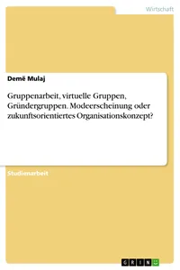 Gruppenarbeit, virtuelle Gruppen, Gründergruppen. Modeerscheinung oder zukunftsorientiertes Organisationskonzept?_cover