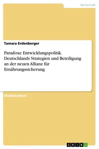 Paradoxe Entwicklungspolitik. Deutschlands Strategien und Beteiligung an der neuen Allianz für Ernährungssicherung_cover