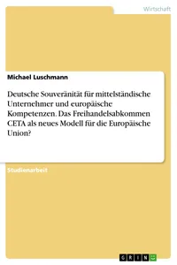 Deutsche Souveränität für mittelständische Unternehmer und europäische Kompetenzen. Das Freihandelsabkommen CETA als neues Modell für die Europäische Union?_cover