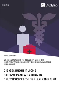 Gesundheitliche Eigenverantwortung in der Berichterstattung deutschsprachiger Printmedien. Welches Verständnis von Gesundheit wird konstruiert?_cover