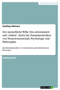 Der menschliche Wille. Frei, determiniert und "befreit" durch das Zusammenwirken von Neurowissenschaft, Psychologie und Philosophie_cover