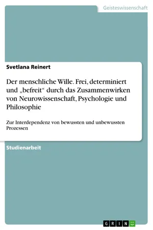 Der menschliche Wille. Frei, determiniert und "befreit" durch das Zusammenwirken von Neurowissenschaft, Psychologie und Philosophie