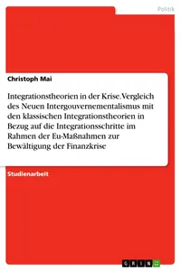 Integrationstheorien in der Krise. Vergleich des Neuen Intergouvernementalismus mit den klassischen Integrationstheorien in Bezug auf die Integrationsschritte im Rahmen der Eu-Maßnahmen zur Bewältigung der Finanzkrise_cover