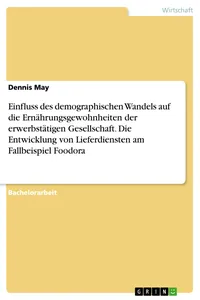 Einfluss des demographischen Wandels auf die Ernährungsgewohnheiten der erwerbstätigen Gesellschaft. Die Entwicklung von Lieferdiensten am Fallbeispiel Foodora_cover