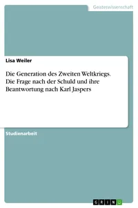 Die Generation des Zweiten Weltkriegs. Die Frage nach der Schuld und ihre Beantwortung nach Karl Jaspers_cover