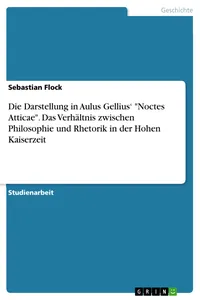 Die Darstellung in Aulus Gellius' "Noctes Atticae". Das Verhältnis zwischen Philosophie und Rhetorik in der Hohen Kaiserzeit_cover