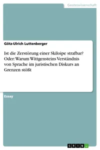 Ist die Zerstörung einer Skiloipe strafbar? Oder: Warum Wittgensteins Verständnis von Sprache im juristischen Diskurs an Grenzen stößt_cover