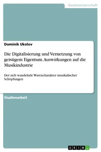Die Digitalisierung und Vernetzung von geistigem Eigentum. Auswirkungen auf die Musikindustrie_cover