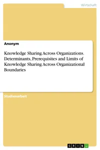 Knowledge Sharing Across Organizations. Determinants, Prerequisites and Limits of Knowledge Sharing Across Organizational Boundaries_cover