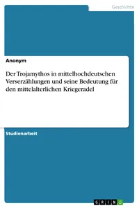 Der Trojamythos in mittelhochdeutschen Verserzählungen und seine Bedeutung für den mittelalterlichen Kriegeradel_cover