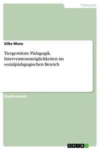 Tiergestützte Pädagogik. Interventionsmöglichkeiten im sozialpädagogischen Bereich_cover