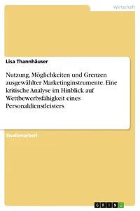 Nutzung, Möglichkeiten und Grenzen ausgewählter Marketinginstrumente. Eine kritische Analyse im Hinblick auf Wettbewerbsfähigkeit eines Personaldienstleisters_cover