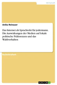 Das Internet als Sprachrohr für jedermann. Die Auswirkungen der Medien auf lokale politische Präferenzen und das Wahlverhalten_cover