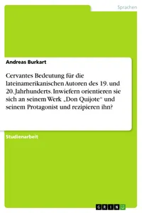 Cervantes Bedeutung für die lateinamerikanischen Autoren des 19. und 20. Jahrhunderts. Inwiefern orientieren sie sich an seinem Werk "Don Quijote" und seinem Protagonist und rezipieren ihn?_cover