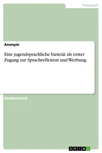 Eine jugendsprachliche Varietät als erster Zugang zur Sprachreflexion und Werbung_cover