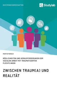 Zwischen Trau und Realität. Möglichkeiten und Herausforderungen der Sozialen Arbeit mit traumatisierten Flüchtlingen_cover