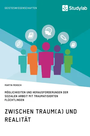 Zwischen Traum(a) und Realität. Möglichkeiten und Herausforderungen der Sozialen Arbeit mit traumatisierten Flüchtlingen