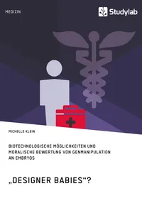 "Designer Babies"? Biotechnologische Möglichkeiten und moralische Bewertung von Genmanipulation an Embryos_cover