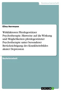 Wirkfaktoren Pferdegestützer Psychotherapie. Hinweise auf die Wirkung und Möglichkeiten pferdegestützter Psychotherapie unter besonderer Berücksichtigung des Krankheitsbildes akuter Depression_cover