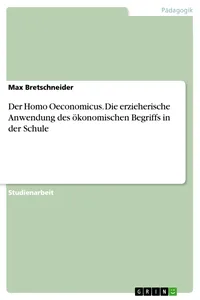Der Homo Oeconomicus. Die erzieherische Anwendung des ökonomischen Begriffs in der Schule_cover
