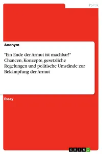 "Ein Ende der Armut ist machbar!" Chancen, Konzepte, gesetzliche Regelungen und politische Umstände zur Bekämpfung der Armut_cover