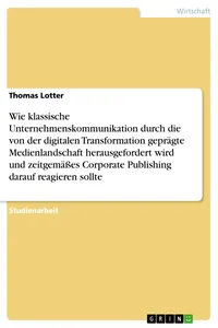 Wie klassische Unternehmenskommunikation durch die von der digitalen Transformation geprägte Medienlandschaft herausgefordert wird und zeitgemäßes Corporate Publishing darauf reagieren sollte_cover