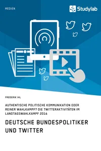 Deutsche Bundespolitiker und Twitter. Authentische politische Kommunikation oder reiner Wahlkampf?_cover