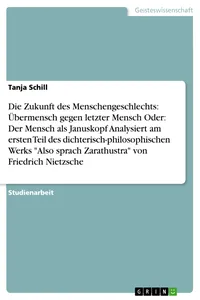 Die Zukunft des Menschengeschlechts: Übermensch gegen letzter Mensch Oder: Der Mensch als Januskopf Analysiert am ersten Teil des dichterisch-philosophischen Werks "Also sprach Zarathustra" von Friedrich Nietzsche_cover