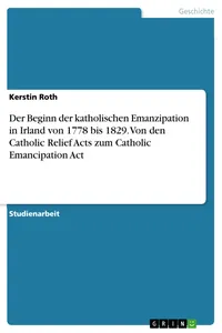 Der Beginn der katholischen Emanzipation in Irland von 1778 bis 1829. Von den Catholic Relief Acts zum Catholic Emancipation Act_cover