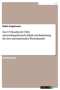 Das UN-Kaufrecht CISG. Anwendungsbereich, Inhalt und Bedeutung für den internationalen Warenhandel_cover
