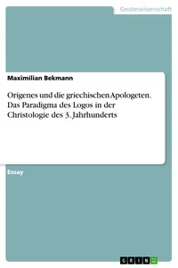 Origenes und die griechischen Apologeten. Das Paradigma des Logos in der Christologie des 3. Jahrhunderts_cover