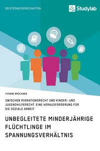 Unbegleitete minderjährige Flüchtlinge im Spannungsverhältnis zwischen Migrationsrecht und Kinder- und Jugendhilferecht. Eine Herausforderung für die Soziale Arbeit_cover