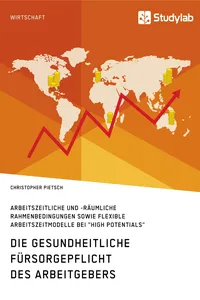 Die gesundheitliche Fürsorgepflicht des Arbeitgebers. Arbeitszeitliche und -räumliche Rahmenbedingungen sowie flexible Arbeitszeitmodelle bei "High Potentials"_cover