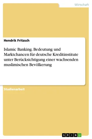 Islamic Banking. Bedeutung und Marktchancen für deutsche Kreditinstitute unter Berücksichtigung einer wachsenden muslimischen Bevölkerung