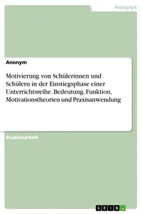 Motivierung von Schülerinnen und Schülern in der Einstiegsphase einer Unterrichtsreihe. Bedeutung, Funktion, Motivationstheorien und Praxisanwendung_cover